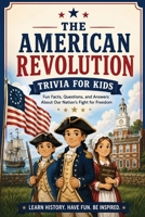 Interesting Trivia About the American Revolution: 100 Easy Trivia Questions for Kids Ages 6–8 B0H8L8JRX7 Book Cover