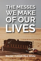 The Messes We Make of Our Lives 1943306060 Book Cover