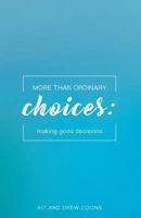 More Than Ordinary Choices: Making Good Decisions 0999568981 Book Cover