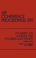 Polarized Ion Sources and Polarized Gas Targets: Proceedings of the Workshop Held in Madison, Wisconsin, May 1993 (AIP Conference Proceedings 1563962209 Book Cover