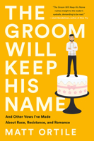 The Groom Will Keep His Name: And Other Vows I've Made About Race, Resistance, and Romance 1541762797 Book Cover