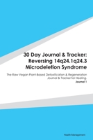 30 Day Journal & Tracker: Reversing 14q24.1q24.3 Microdeletion Syndrome: The Raw Vegan Plant-Based Detoxification & Regeneration Journal & Tracker for Healing. Journal 1 1673754031 Book Cover