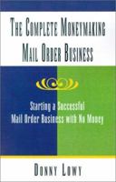 The Complete Moneymaking Mail Order Business: Starting a Successful Mail Order Business with No Money 0738856290 Book Cover