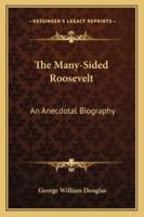 The Many-Sided Roosevelt: An Anecdotal Biography 1163274844 Book Cover