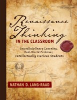 Renaissance Thinking in the Classroom: Interdisciplinary Learning, Real-World Problems, Intellectually Curious Students 1958590258 Book Cover