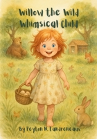 Willow the Wild and Whimsical Child B0FFZSK4G4 Book Cover
