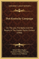 That Kentucky Campaign: Or, the Law, the Ballot and the People in the Goebel-Taylor Contest 1019132817 Book Cover