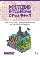MASTERING INDONESIAN GRAMMAR: Advanced Noun Affixes, Complex Sentence Structures, and Essential Informal Expression (Learn Indonesian with Basantara) B0H28TNYWQ Book Cover