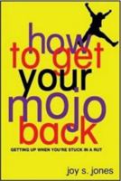 How to Get Your Mojo Back: Getting Up When You're Stuck In A Rut 0966060121 Book Cover