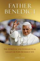Father Benedict: The Spiritual and Intellectual Legacy of Pope Benedict XVI 1622823370 Book Cover