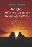 Sexy Games for Couples: 200 Sexy, Hilarious, Romance Would You Rather... Conversations That Drive Your Lover Wild B092C78DRZ Book Cover