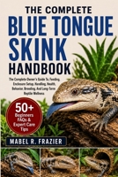 THE COMPLETE BLUE TONGUE SKINK HANDBOOK: The Complete Owner’s Guide To, Feeding, Enclosure Setup, Handling, Health, Behavior, Breeding, And Long-Term Reptile Wellness B0H2SXQNS1 Book Cover