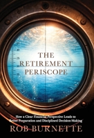 The Retirement Periscope: How a Clear Financial Perspective Leads to Better Preparation and Disciplined Decision-Making B0GZ5MXM73 Book Cover