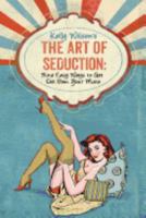 Kelly Wilson's the Art of Seduction: Nine Easy Ways to Get Sex from Your Mate 0997620838 Book Cover