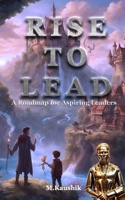 Rise to Lead: A Roadmap for Aspiring Leaders B0CPTFKTXV Book Cover