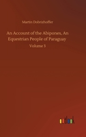 An Account of the Abipones, an Equestrian People of Paraguay Volume; Volume 3 1019187107 Book Cover