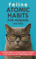 Feline Atomic Habits For Humans like You: Lessons from a Cat Who Sleeps 16 Hours a Day and Still Gets Everything Done. A simple method to improve your life step by step 9189876342 Book Cover
