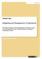 Budgeting and Management of Operations: The Triple Constrain in Project Management (The Project Scope, Cost, & Schedule): The Case of Water, Sanitation and Hygiene Development Project 3656268010 Book Cover