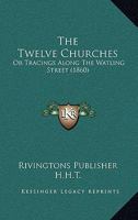 The Twelve Churches: Or Tracings Along The Watling Street 1120934761 Book Cover