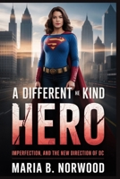 A DIFFERENT KIND OF HERO: Imperfection, and the New Direction of DC B0G6LYBG83 Book Cover