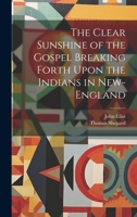 The Clear Sunshine of the Gospel Breaking Forth Upon the Indians in New-England 1022760408 Book Cover