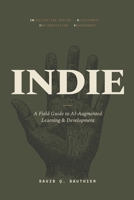 INDIE: A Field Guide to AI-Augmented Learning & Development B0H5GBZ6D1 Book Cover