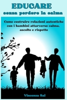 Educare senza perdere la calma: Come costruire relazioni autentiche con i bambini attraverso calma, ascolto e rispetto. B0FTS849LL Book Cover