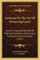 Gamonia; Or, the Art of Preserving Game; And an Improved Method of Making Plantations and Covcos, Explained and Illustrated 1165536587 Book Cover