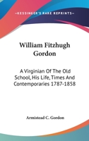 William Fitzhugh Gordon, a Virginian of the Old School: His Life, Times and Contemporaries 1017931518 Book Cover