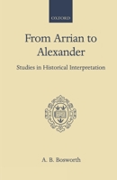 From Arrian to Alexander: Studies in Historical Interpretation (Oxford Scholarly Classics) 0198148631 Book Cover
