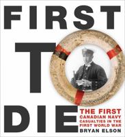 First to Die: The First Canadian Navy Casualties in the First World War 0887809138 Book Cover