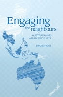 Engaging the neighbours: Australia and ASEAN since 1974 1760460176 Book Cover