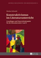 Konstruktivismus Im Literaturunterricht: Grundlagen Und Unterrichtsbeispiele Fuer Die Sekundarstufen I Und II 3631662378 Book Cover