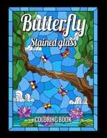 BUTTERFLY STAINED GLASS COLORING BOOK: Nature and Landscapes Animals designs for adult and anyone who loves Antiques & Collectibles, with 55 Beautiful Flowers Designs for Relaxation and Stress Relief B088T1KFSK Book Cover