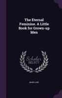 The Eternal Feminine. A Little Book for Grown-up Men 1377329275 Book Cover
