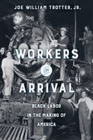 Workers on Arrival: Black Labor in the Making of America 0520299450 Book Cover