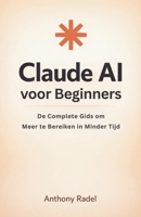 Claude AI voor Beginners: De Complete Gids om Meer te Bereiken in Minder Tijd (Dutch Edition) B0GYF4P2XS Book Cover
