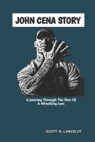 JOHN CENA STORY: A Journey Through The Rise of A Wrestling Icon B0F4KNH778 Book Cover