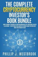 The Complete Cryptocurrency Investor's Book Bundle: How to Make a Fortune in Cryptocurrencies By Investing in ICO's & Altcoins + Everything You Wanted to Know About Bitcoin But Were Too Afraid to Ask 1724928783 Book Cover
