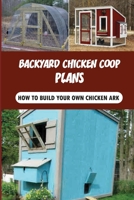 Backyard Chicken Coop Plans: How To Build Your Own Chicken Ark: How High Should A Chicken Coop Be Off The Ground B09C3D58WQ Book Cover