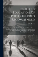 Religious Education Of Poor Children Recommended: A Sermon Preached In The Parish-church Of Christ-church, London, On Thursday May The 17th, 1759: ... ... The Society For Promoting Christian Knowledge 102225765X Book Cover