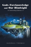 Gods Foreknowledge and Our Hindsight: An Understanding of Ephesians 1:4 1098029275 Book Cover