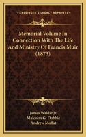 Memorial Volume In Connection With The Life And Ministry Of Francis Muir 1120005051 Book Cover