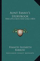 Aunt Fanny's Story Book for Little Boys and Girls 1530609976 Book Cover