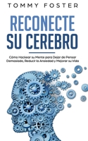 Reconecte su Cerebro: C�mo Hackear su Mente para Dejar de Pensar Demasiado, Reducir la Ansiedad y Mejorar su Vida 1708143793 Book Cover