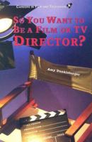 So You Want to Be a Film or TV Director? (Careers in Film and Television) 0766027384 Book Cover