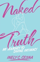 Naked Truth: My Journey to Divine Intimacy B09WQB2L8S Book Cover