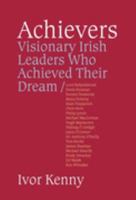 Achievers: Visionary Irish Leaders Who Achieved Their Dream 1904887031 Book Cover