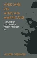 Africans on African Americans: The Creation and Uses of an African-American Myth 0333669800 Book Cover