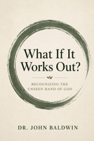 What If It Works Out?: Seeing the Unseen Hand of God (The Biblical Wisdom Collection) B0H4X7SH9H Book Cover